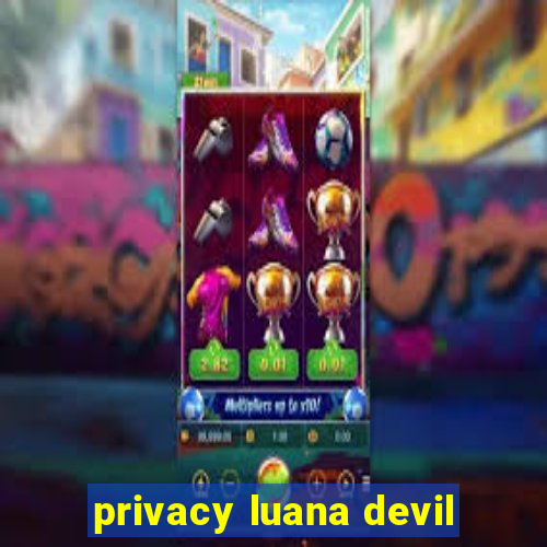 privacy luana devil